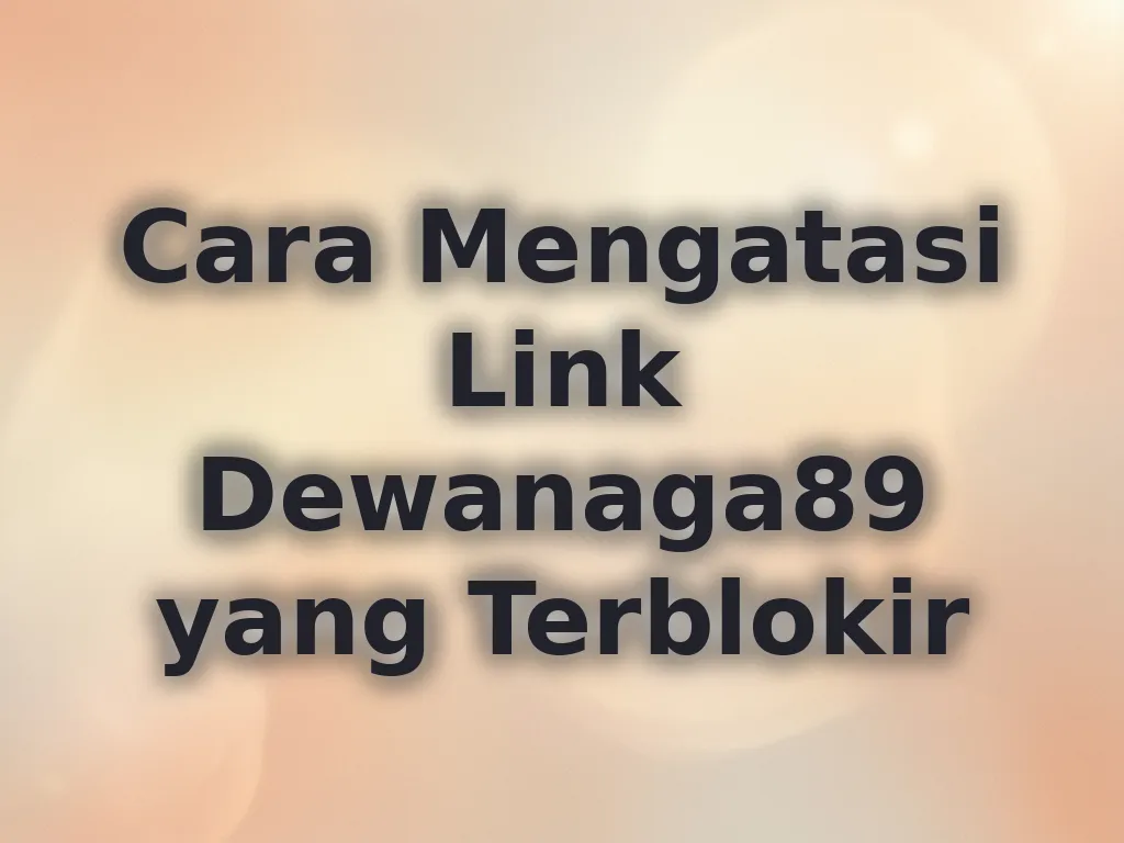 Cara Mengatasi Link Dewanaga89 yang Terblokir