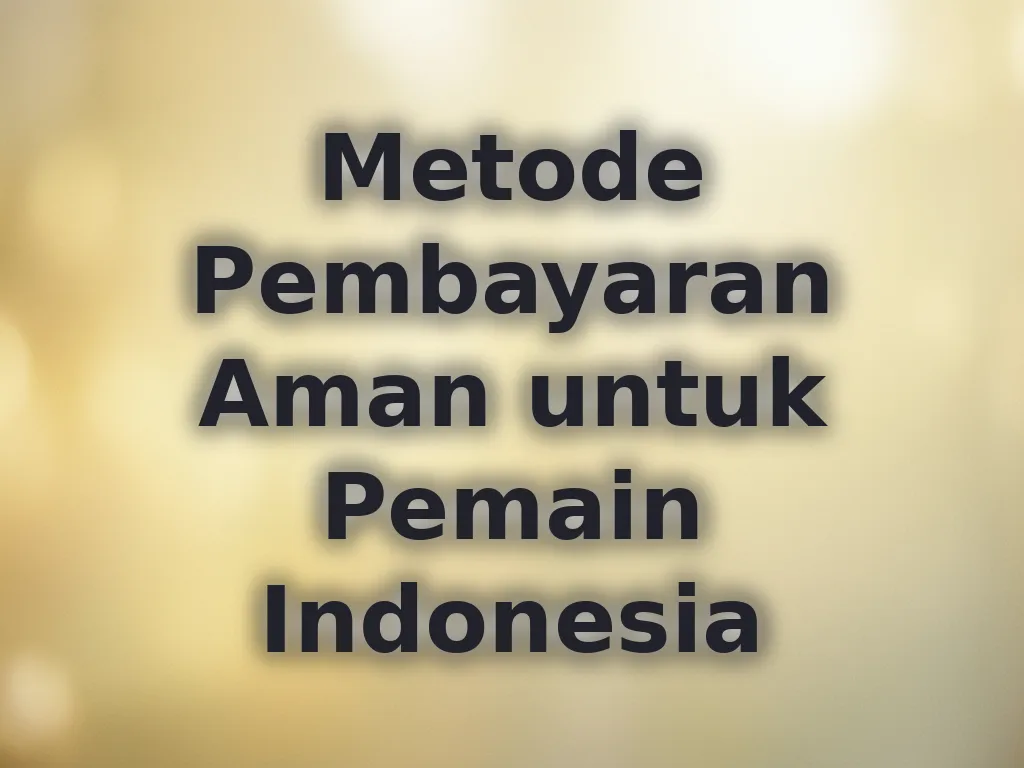 Metode Pembayaran Aman untuk Pemain Indonesia