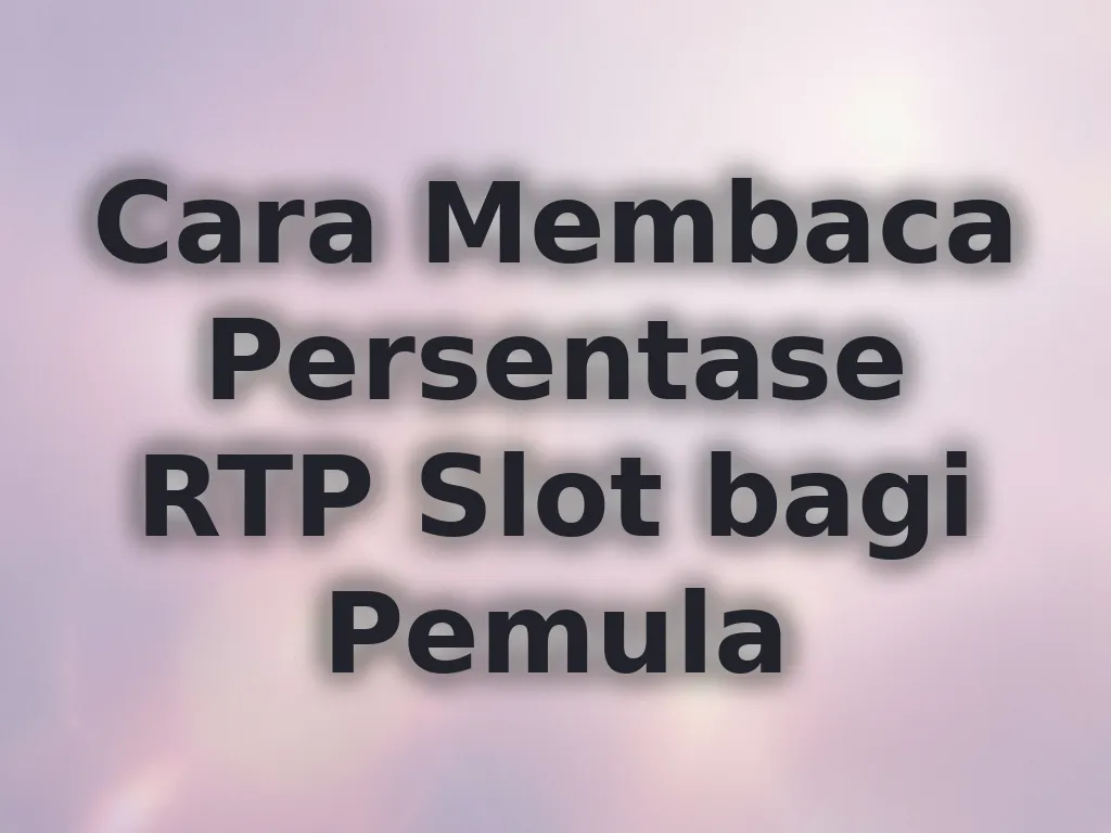 Cara Membaca Persentase RTP Slot bagi Pemula